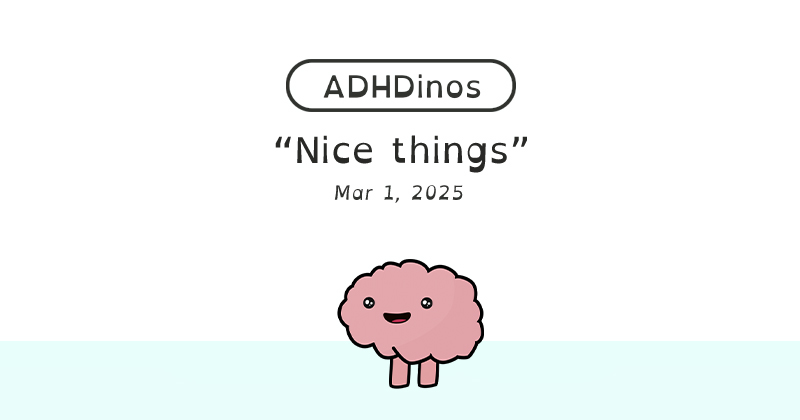 https://cdn.tinyview.com/adhdinos/2025/03/01/nice-things/Banner.jpg