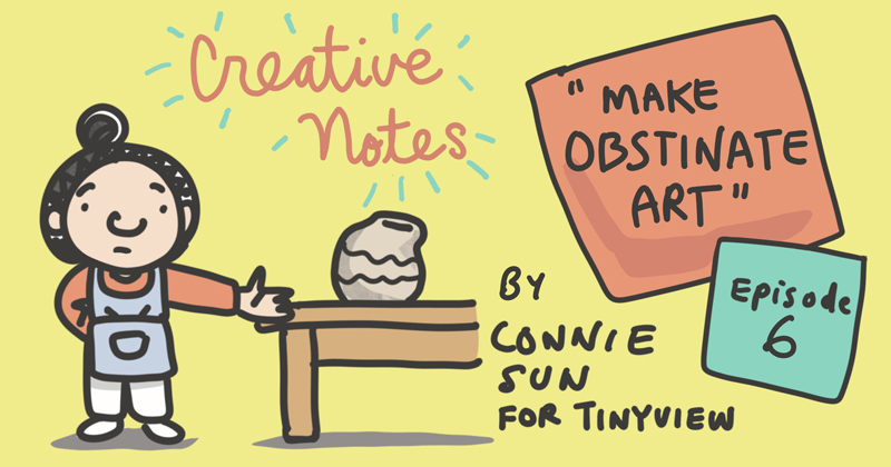 Episode 6 - Make Obstinate Art