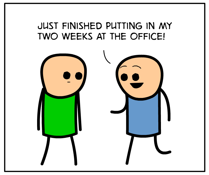 https://cdn.tinyview.com/cyanide-and-happiness/2023/02/20/how-to-quit-without-quitting/Two-Weeks-Panel-1.png