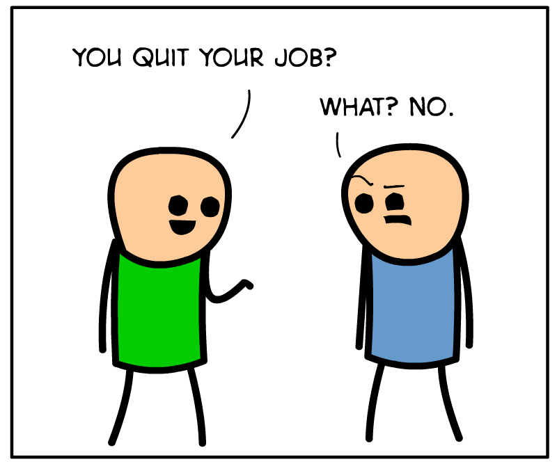 https://cdn.tinyview.com/cyanide-and-happiness/2023/02/20/how-to-quit-without-quitting/Two-Weeks-Panel-2.png