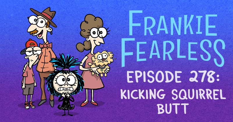 Episode 278: Kicking Squirrel Butt