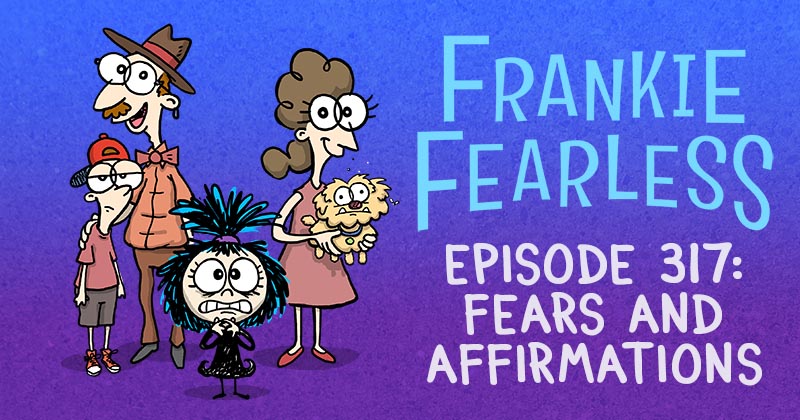 Episode 317: Fears and Affirmations
