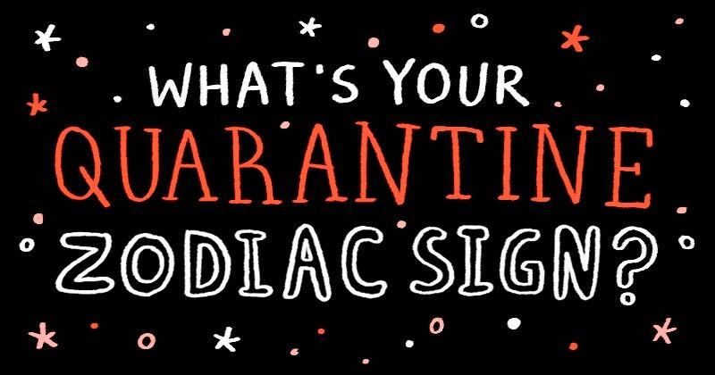 What's Your Quarantine Zodiac Sign?