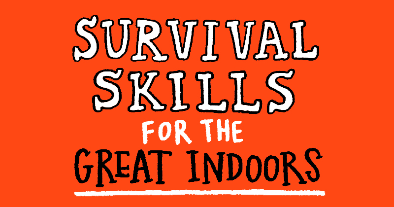 Survival Skills For The Great Indoors