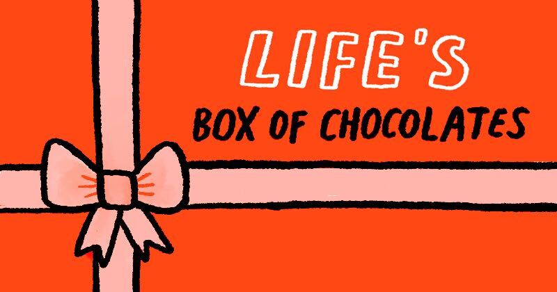 Life's Box of Chocolates