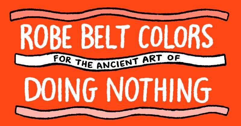 Robe Belt Colors for the Ancient Art of Doing Nothing