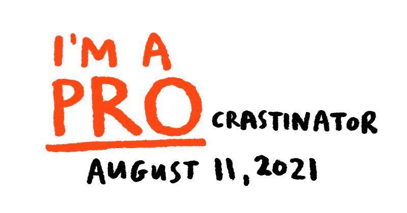 I am a Pro-crastinator