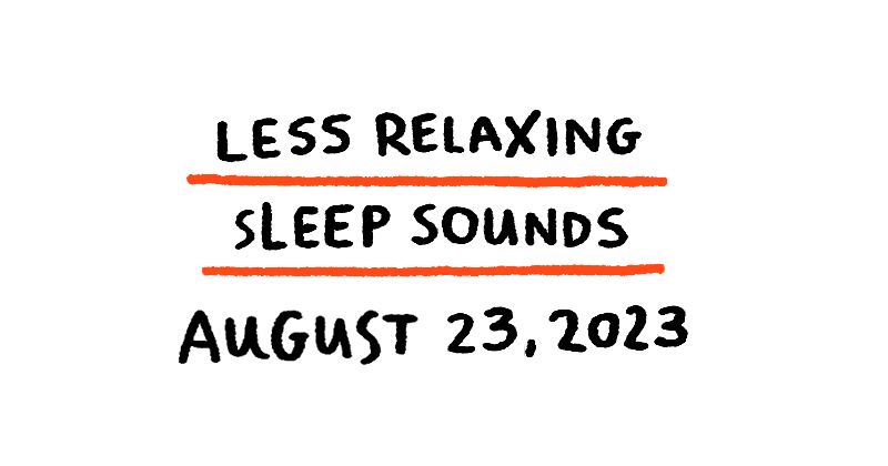 Less Relaxing Sleep Sounds