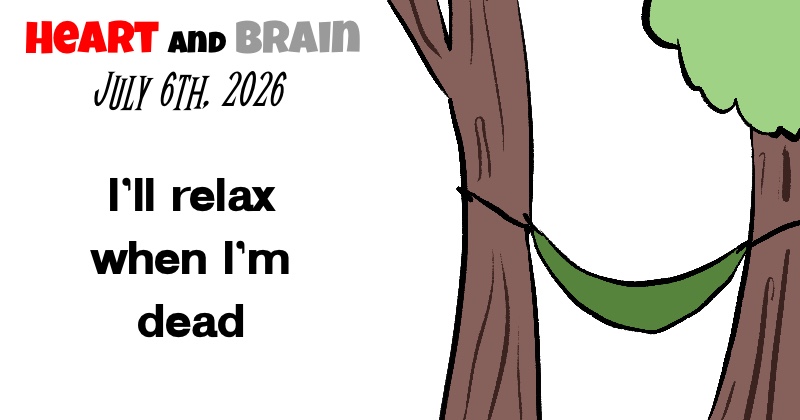 I’ll relax when I’m dead