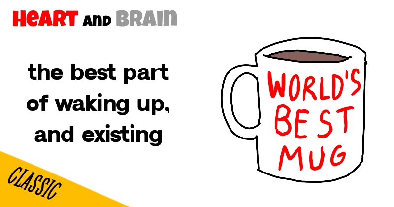 The best part of waking up, and existing