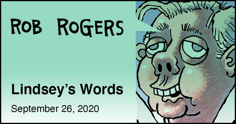 https://cdn.tinyview.com/rob-rogers/2020/2020-09-26-lindseys-words/rob-rogers-header.jpg