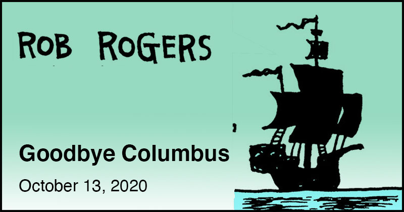 https://cdn.tinyview.com/rob-rogers/2020/2020-10-13-goodbye-columbus/rob-rogers-header.jpg