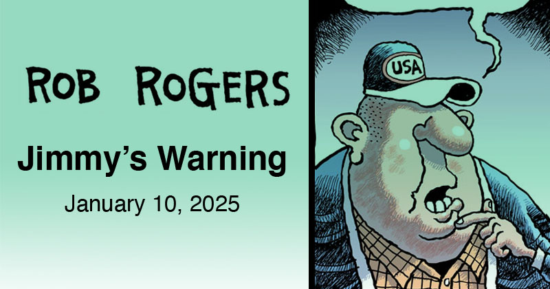 https://cdn.tinyview.com/rob-rogers/2025/01/10/jimmy-s-warning/Rogers_Header_250110.jpg